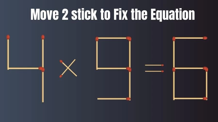 Brain Teaser: 4x9=6 Move 2 Stick To Fix The Equation