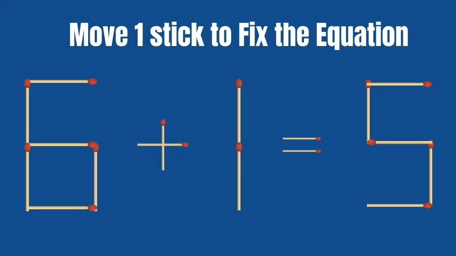 Brain Teaser: 6+1=5 Move Only 1 Matchstick To Fix The Equation