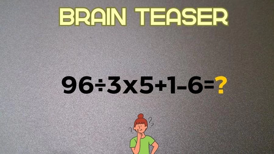 Brain Teaser Math IQ Test: Solve 96÷3x5+1-6