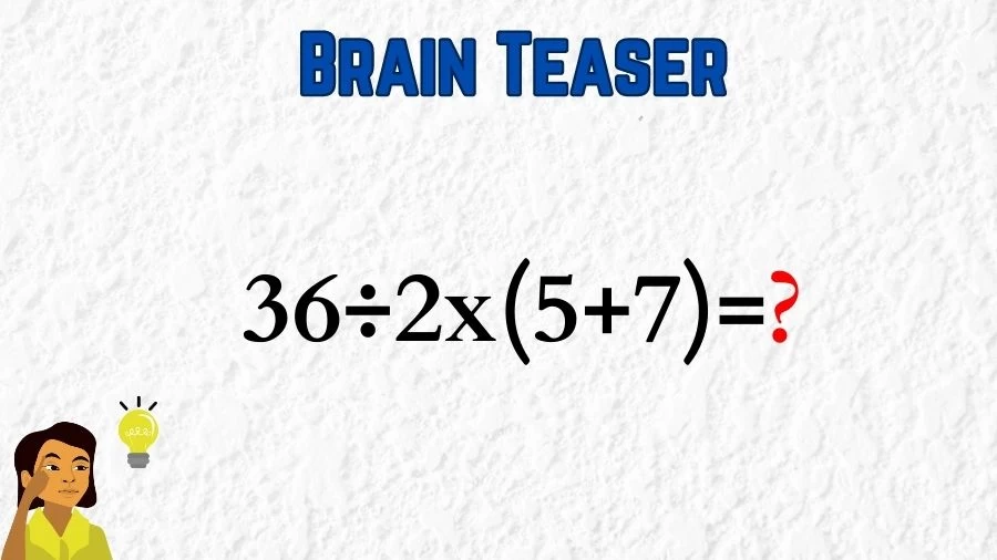 Brain Teaser Speed Math Test: 36÷2x(5+7)=?