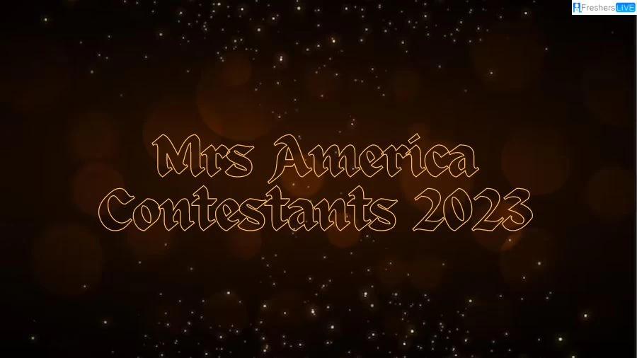 Mrs America Contestants 2023: Exploring the Talented Lineup of Competitors