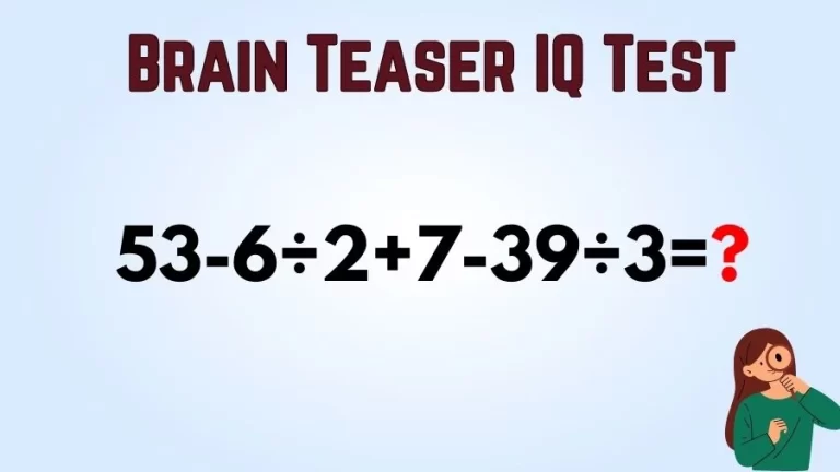 Brain Teaser IQ Test Math Quiz: 53-6÷2+7-39÷3=?
