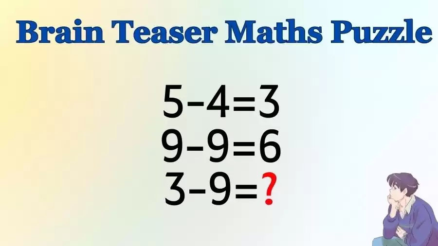 Brain Teaser Maths Puzzle: 5-4=3, 9-9=6, 3-9=?