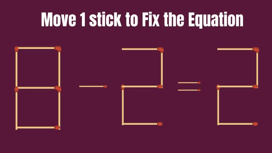 Brain Teaser: Can You Move 1 Matchstick to Fix the Equation 8-2=2? Matchstick Puzzles