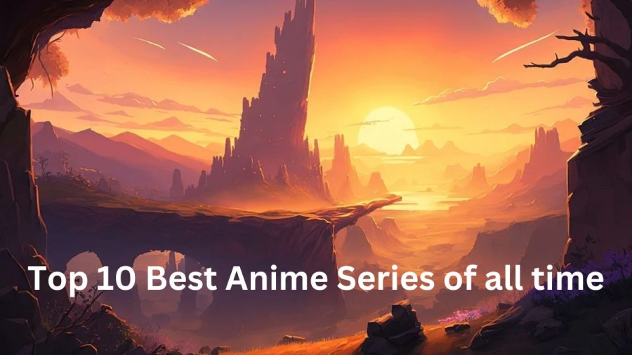Best Anime Series of All Time - Top 10 (You Shouldnt Miss)