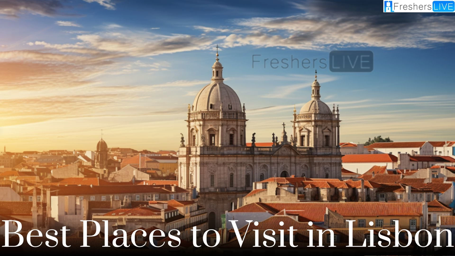 Best Places to Visit in Lisbon - Top 10 Must Visit For Travelers