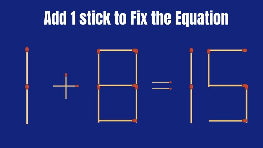 Brain Teaser: 1+8=15 Add 1 Matchstick to Fix the Equation