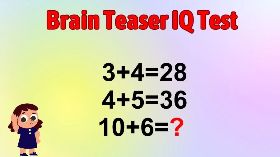 Brain Teaser IQ Test: If 3+4=28, 4+5=36, 10+6=?