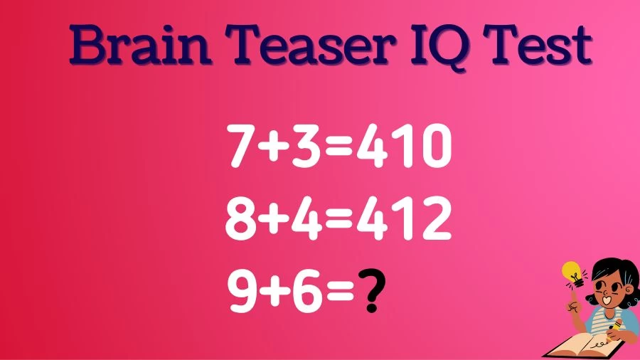 Brain Teaser IQ Test: If 7+3=410, 8+4=412, 9+6=?