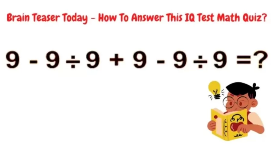 Brain Teaser IQ Test Math Quiz: 9-9÷9+9-9÷9=?