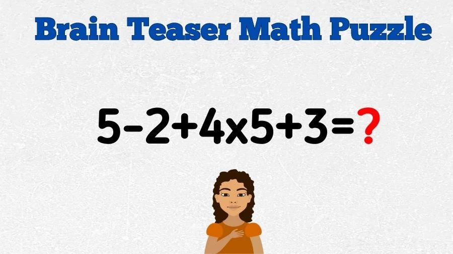 Brain Teaser Math Puzzle: Solve 5-2+4x5+3=?