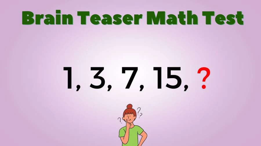 Brain Teaser Math Test: Complete the Series 1, 3, 7, 15, ?