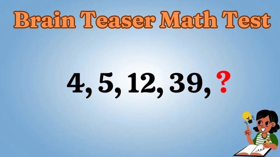 Brain Teaser Math Test: Complete the Series 4, 5, 12, 39, ?
