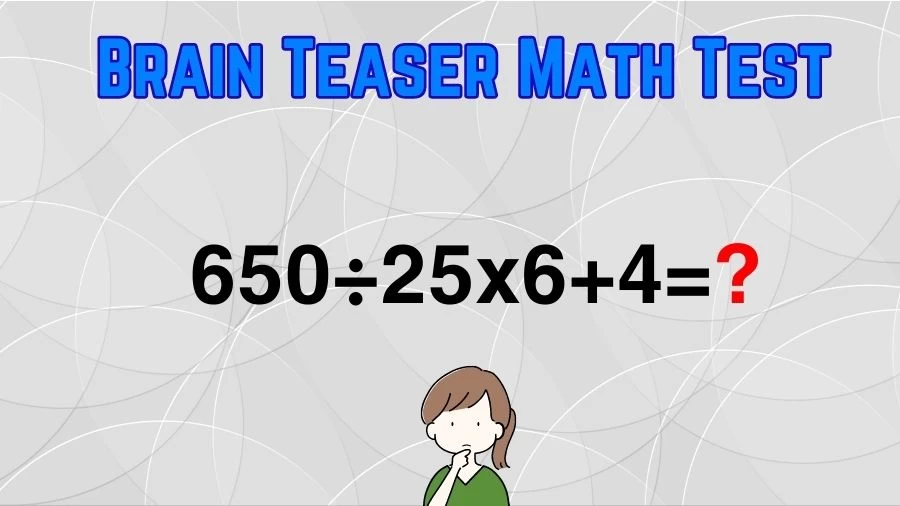 Brain Teaser Math Test: Equate 650÷25x6+4