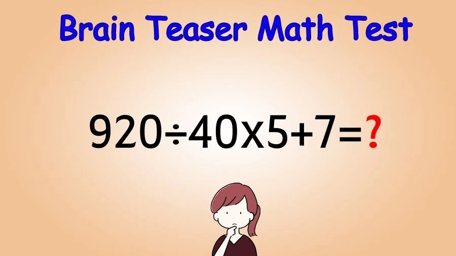 Brain Teaser Math Test: Equate 920÷40x5+7