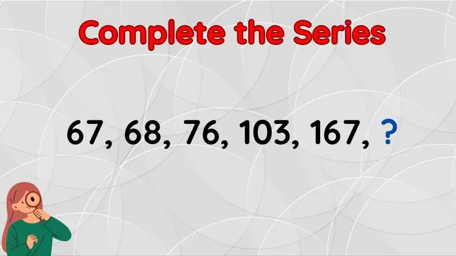 Brain Teaser: Solve this Missing Number Puzzle 67, 68, 76, 103, 167, ?