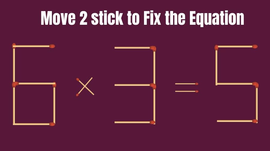Brain Teaser for IQ Test: 6x3=5 Fix The Equation By Moving 2 Sticks