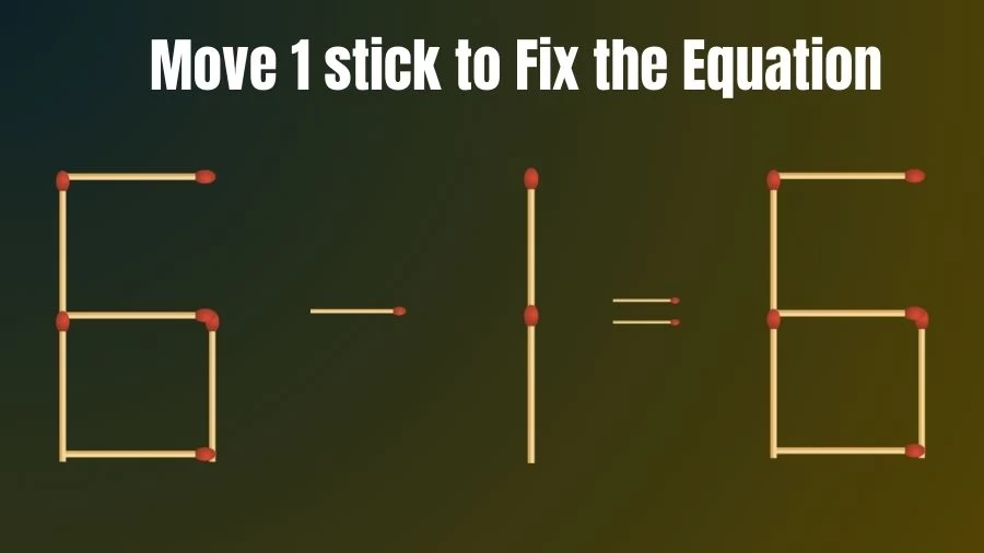 Matchstick Brain Teaser: Can You Move 1 Matchstick to Fix the Equation 6-1=6? Matchstick Puzzles