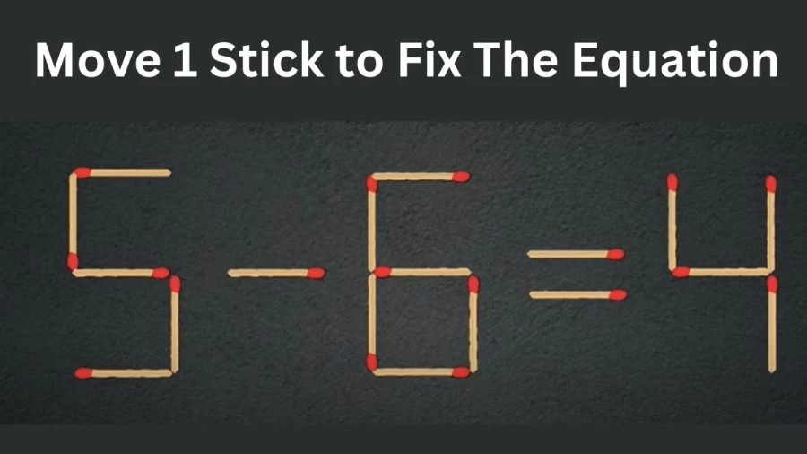 Matchstick Brain Test: 5-6=4 Matchstick Puzzle Only Genius Mind Can Solve