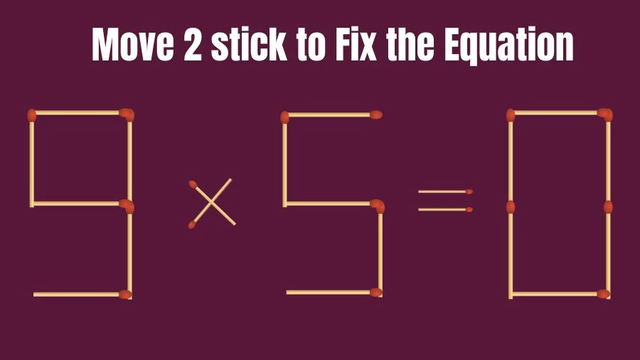 Matchstick Puzzle: 9x5=0 Fix The Equation By Moving 2 Sticks