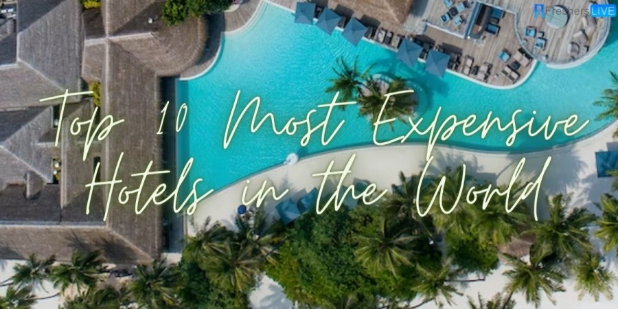 Most Expensive Hotel in World 2023 - Check the Full Top 10 List