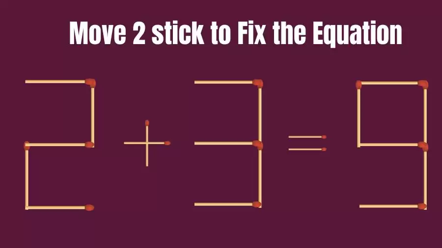 Brain Teaser: 2+3=9 Move 2 Sticks To Fix The Equation