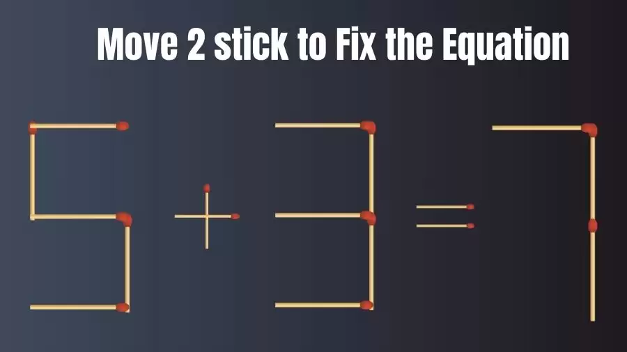 Brain Teaser: 5+3=7 Move 2 Sticks To Fix The Equation