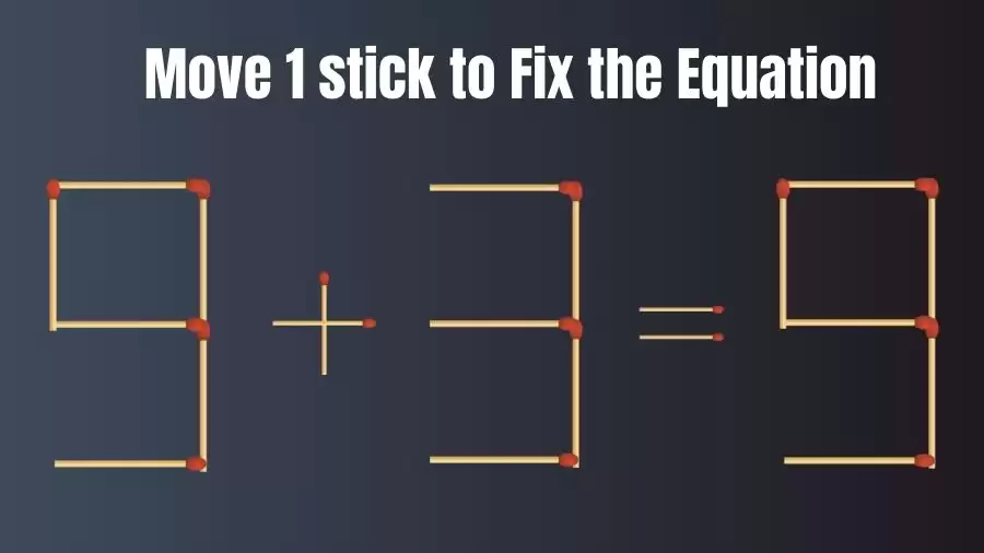 Brain Teaser: 9+3=9 Move Only 1 Matchstick To Fix The Equation