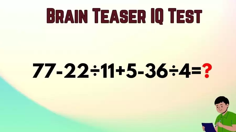 Brain Teaser IQ Test Math Quiz: 77-22÷11+5-36÷4=?