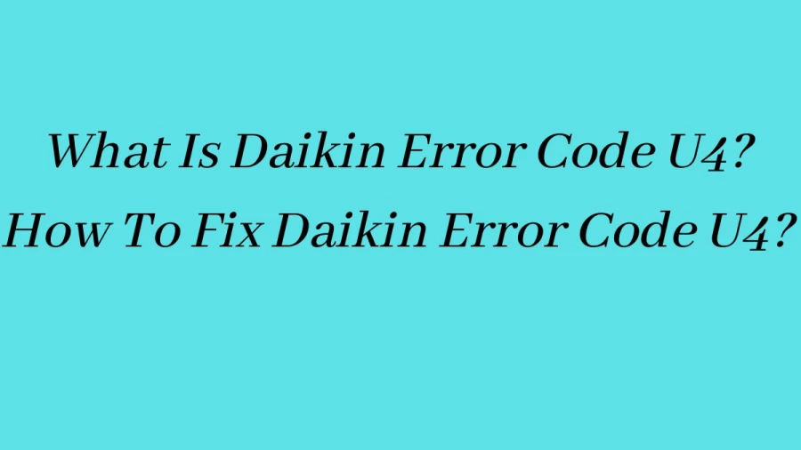 What Is Daikin Error Code U4? How To Fix Daikin Error Code U4?