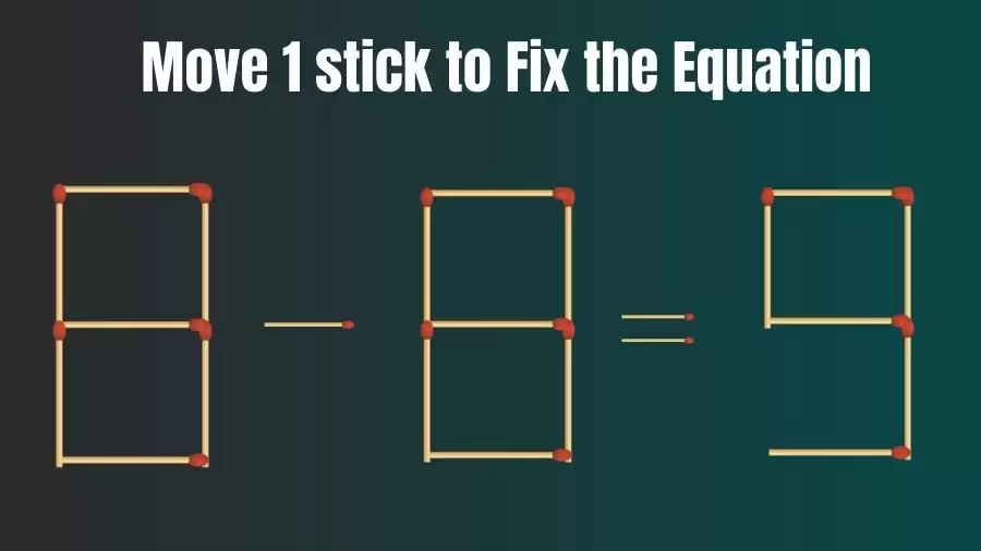Matchstick Brain Teaser: Can You Move 1 Matchstick to Fix the Equation 8-8=9? Matchstick Puzzles