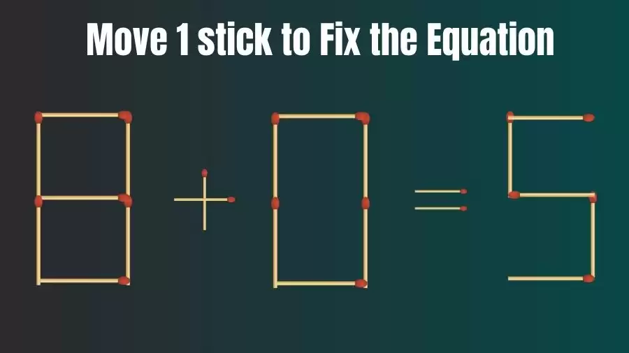 Brain Teaser: Can You Move 1 Matchstick to Fix the Equation 8+0=5? Matchstick Puzzles