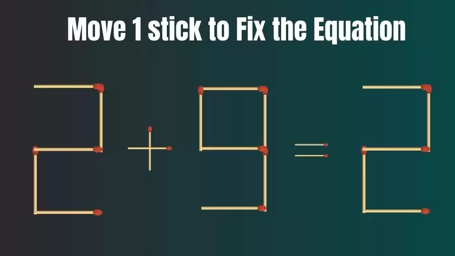 2+9=2 Move 1 Matchstick and Correct this Equation Within 20 Seconds