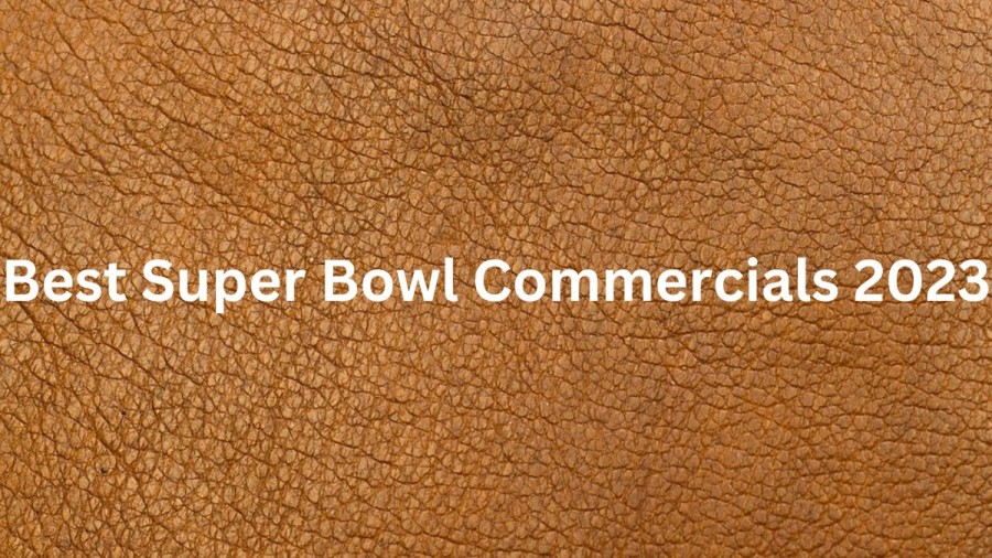 Best Super Bowl Commercials 2023, Check Out The Top 10 Super Bowl Commercials 2023