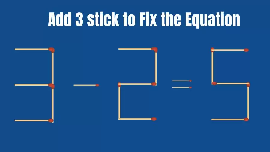 Brain Teaser: Add 3 Sticks to Make the Equation 3-2=5 True
