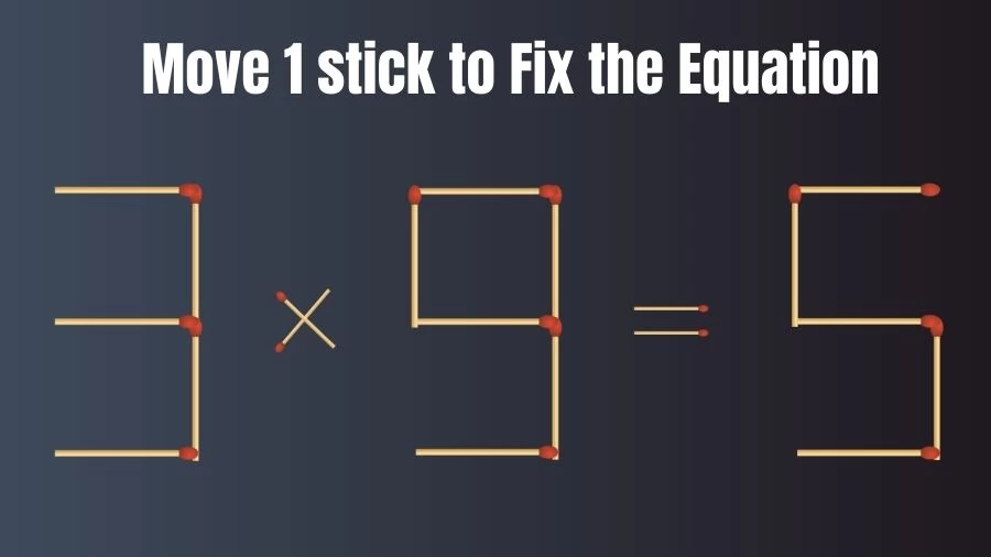 Brain Teaser: Can You Move 1 Matchstick to Fix the Equation 3x9=5? Matchstick Puzzles