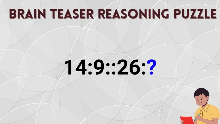 Brain Teaser: Complete the Reasoning Puzzle 14:9::26:?