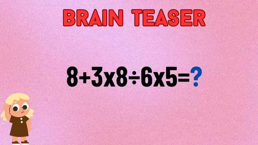 Brain Teaser: Equate and Solve 8+3x8÷6x5=?