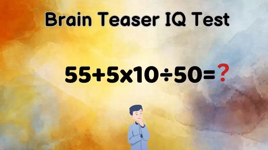 Brain Teaser IQ Test: Can You Solve 55+5x10÷50