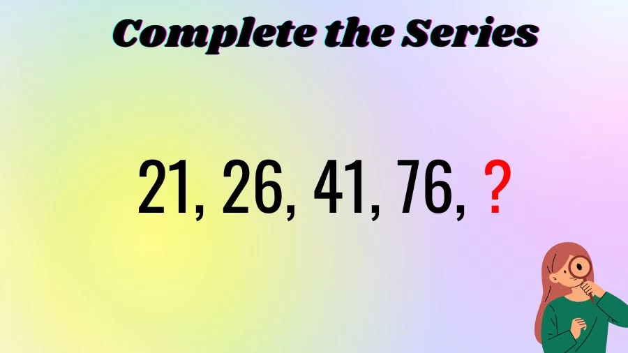 Brain Teaser Math Test: Complete the Series 21, 26, 41, 76, ?