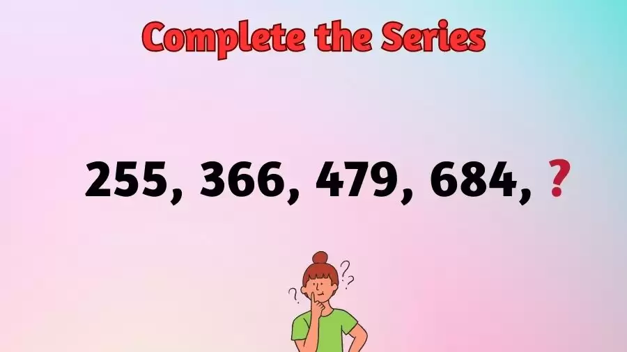 Brain Teaser Math Test: Complete the Series 255, 366, 479, 684, ?