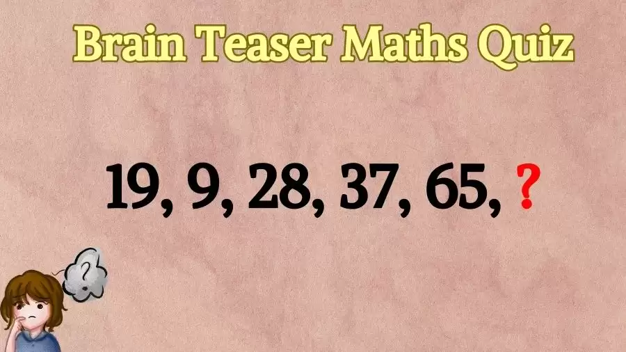 Brain Teaser Maths Quiz: What Number Should Come Next 19, 9, 28, 37, 65, ?