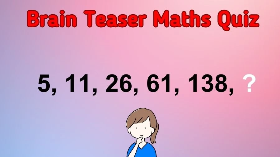 Brain Teaser Maths Quiz: What Number Should Come Next 5, 11, 26, 61, 138, ?