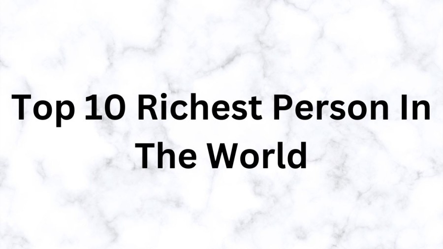 Richest Person in the World - List of Top 10