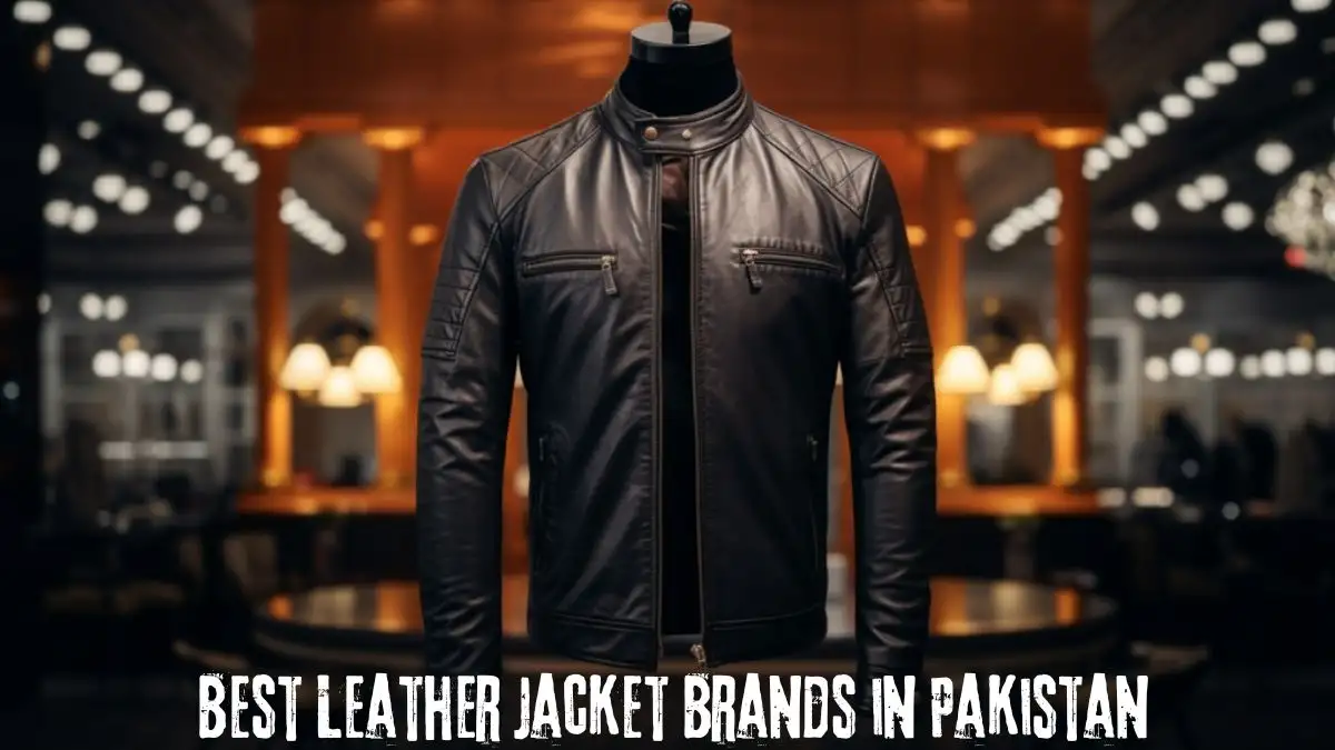 Best Leather Jacket Brands in Pakistan - Top 10 Timelessness and Trendiness