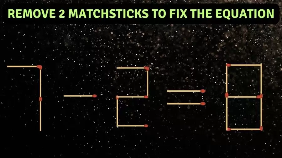 Brain Teaser: 7-2=8 Remove 2 Matchsticks To Fix The Equation