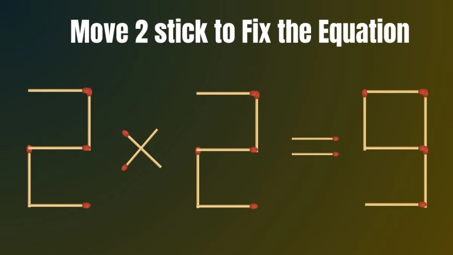 Brain Test: 2x2=9 Move 2 Matchsticks To Fix The Equation