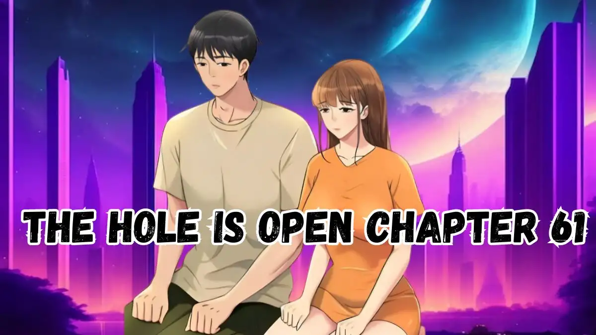 The Hole is Open Chapter 61 Spoiler, Release Date, Recap, Raw Scan, and More
