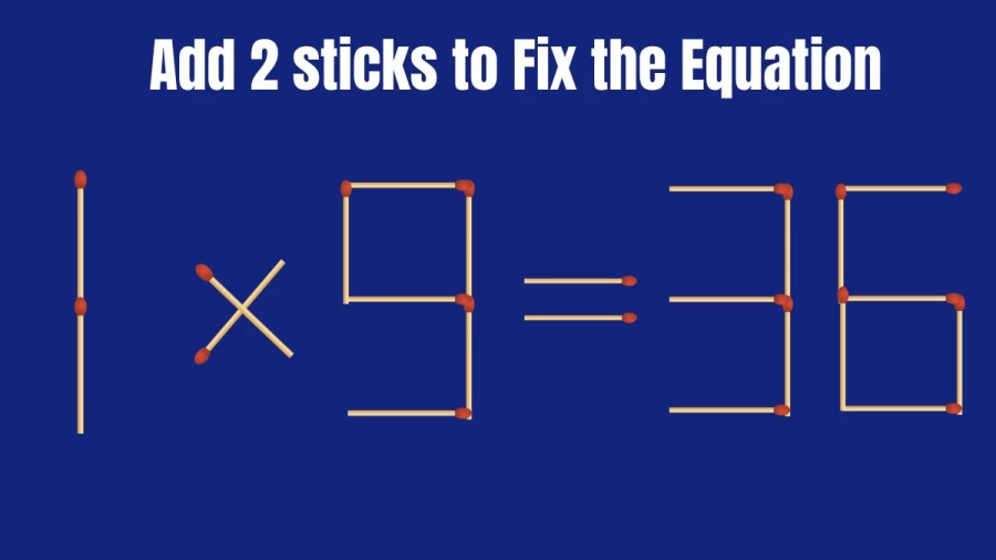 Brain Teaser Matchstick Puzzle: Add 2 Sticks to make the Equation 1x9=36 Correct in 30 Seconds