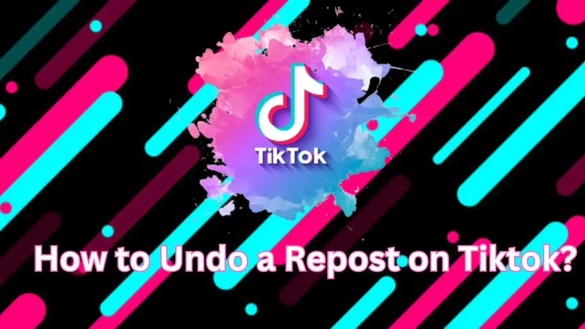 How to Undo a Repost on Tiktok? A Step-by-Step Guide